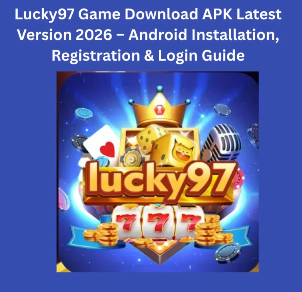 Lucky97 Game Download APK Latest Version 2026 – Android Installation, Registration & Login Guide